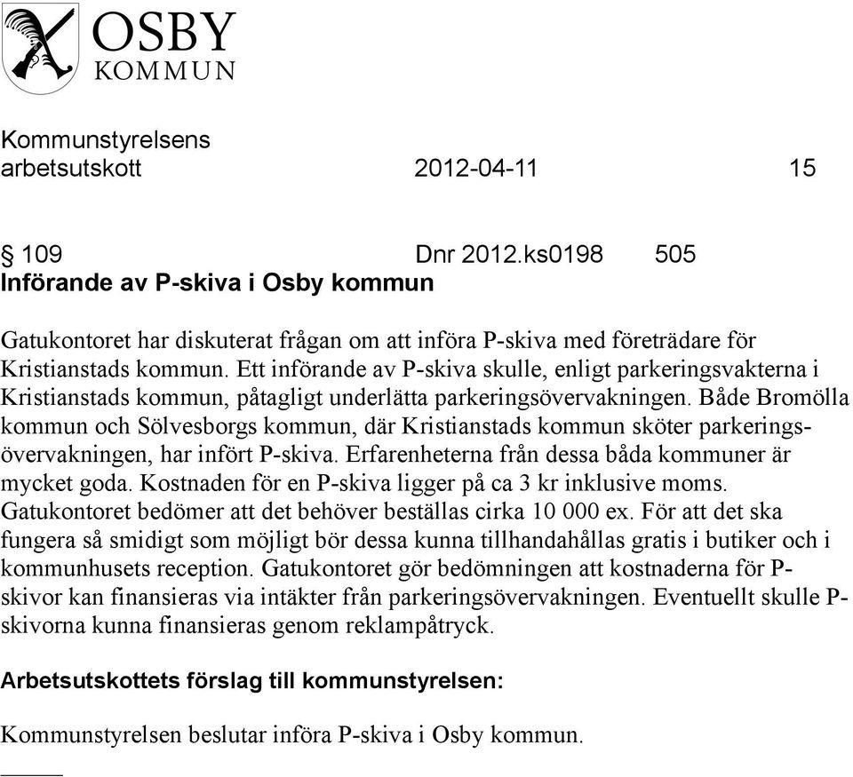 Både Bromölla kommun och Sölvesborgs kommun, där Kristianstads kommun sköter parkeringsövervakningen, har infört P-skiva. Erfarenheterna från dessa båda kommuner är mycket goda.