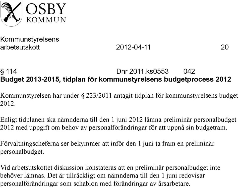 Enligt tidplanen ska nämnderna till den 1 juni 2012 lämna preliminär personalbudget 2012 med uppgift om behov av personalförändringar för att uppnå sin budgetram.