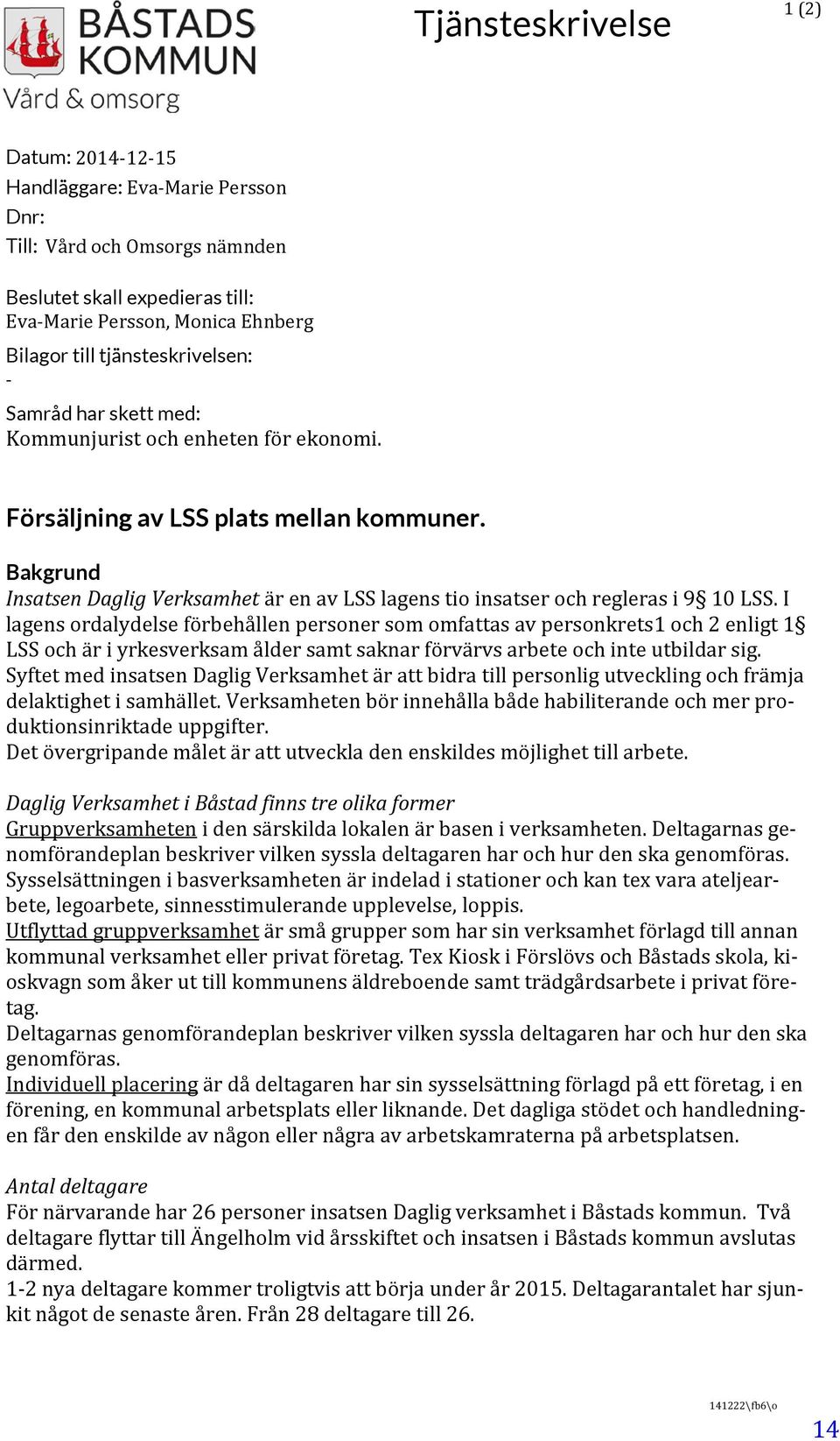 Bakgrund Insatsen Daglig Verksamhet är en av LSS lagens tio insatser och regleras i 9 10 LSS.