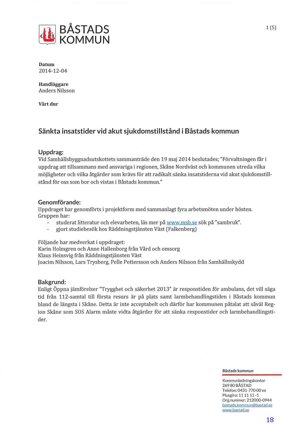 insatstiderna vid akut sjukdomstillstånd för oss som bor och vistas i Båstads kommun." Genomförande: Uppdraget har genomförts i projektform med sammanlagt fyra arbetsmöten under hösten.