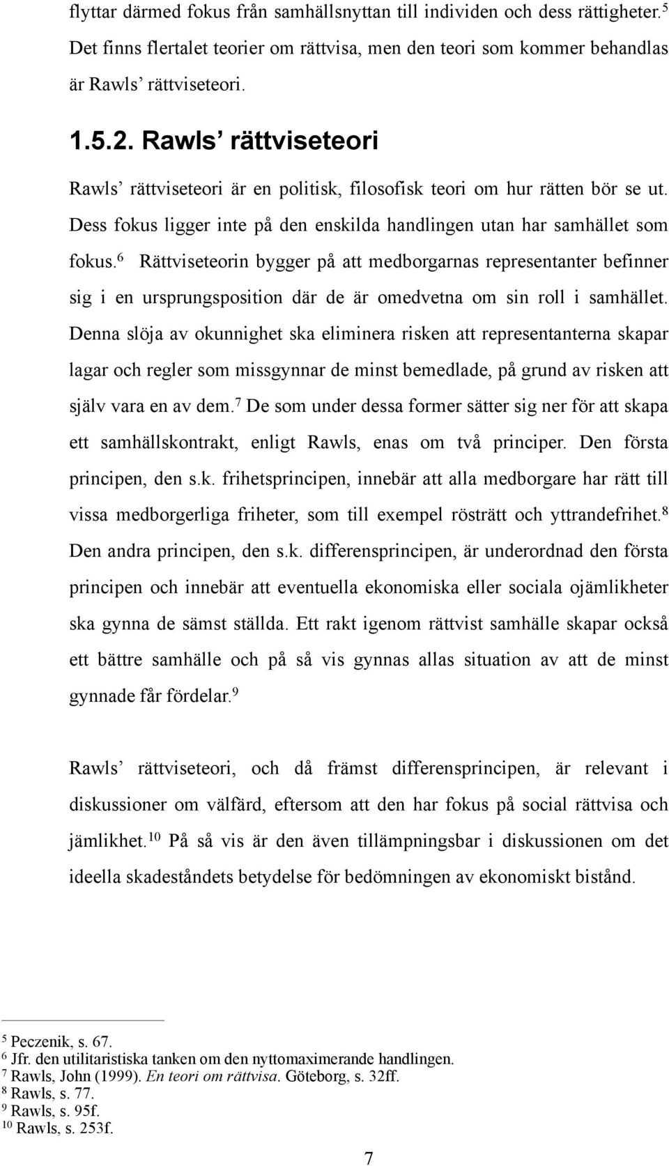 6 Rättviseteorin bygger på att medborgarnas representanter befinner sig i en ursprungsposition där de är omedvetna om sin roll i samhället.