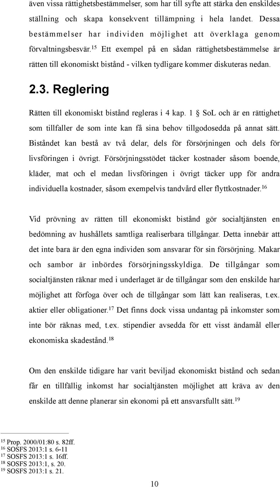 15 Ett exempel på en sådan rättighetsbestämmelse är rätten till ekonomiskt bistånd - vilken tydligare kommer diskuteras nedan. 2.3. Reglering Rätten till ekonomiskt bistånd regleras i 4 kap.