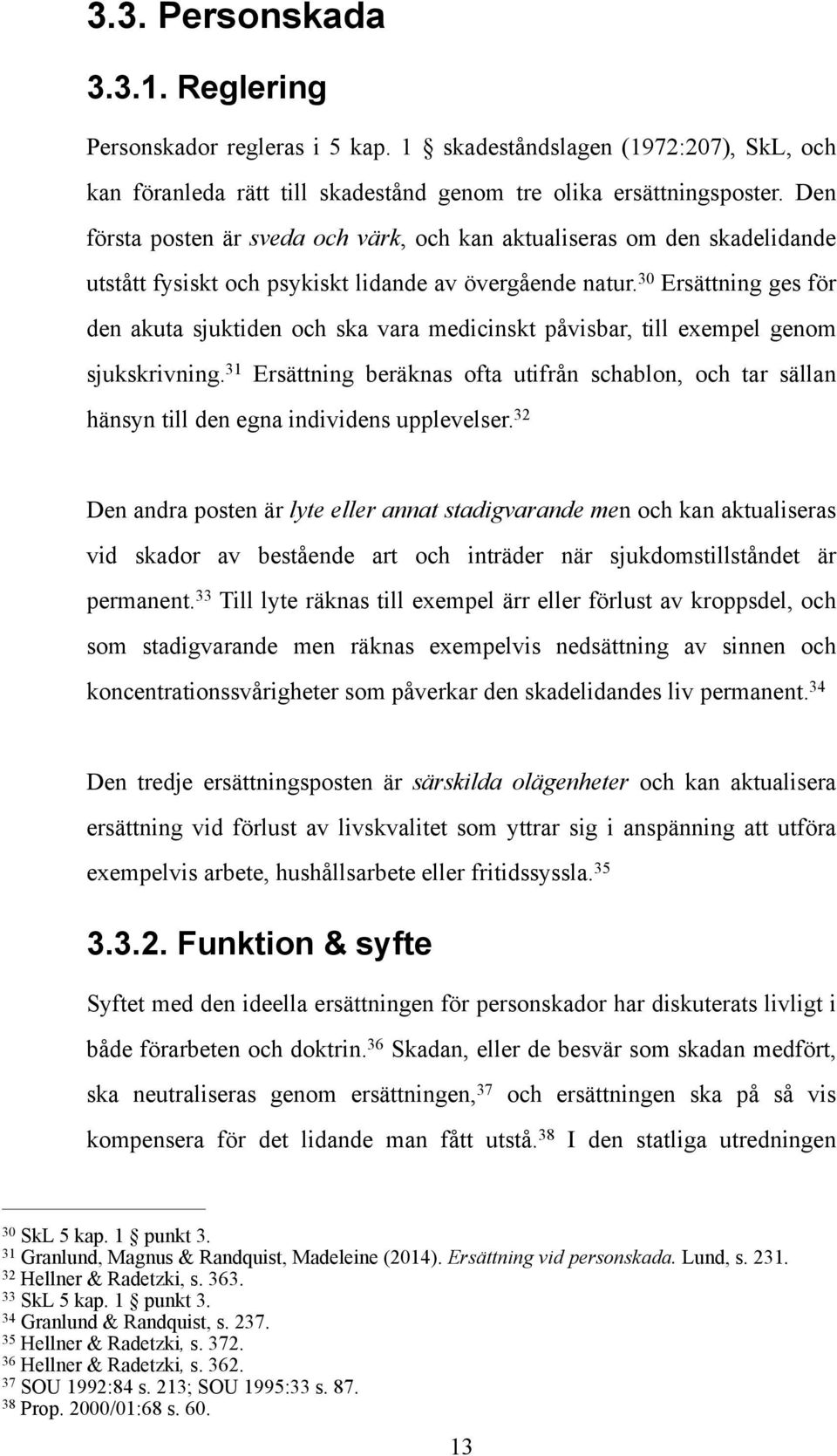 30 Ersättning ges för den akuta sjuktiden och ska vara medicinskt påvisbar, till exempel genom sjukskrivning.