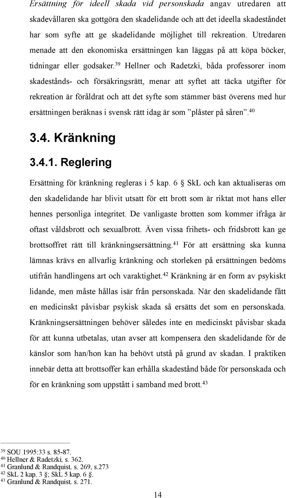 39 Hellner och Radetzki, båda professorer inom skadestånds- och försäkringsrätt, menar att syftet att täcka utgifter för rekreation är föråldrat och att det syfte som stämmer bäst överens med hur