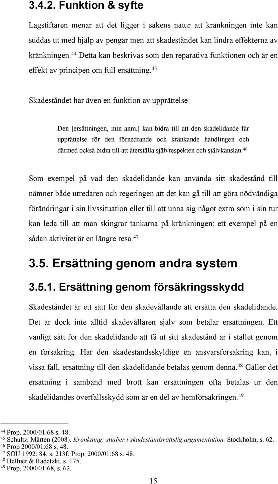 ] kan bidra till att den skadelidande får upprättelse för den förnedrande och kränkande handlingen och därmed också bidra till att återställa självrespekten och självkänslan.