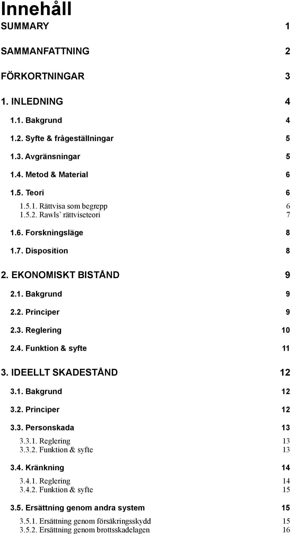 Reglering 10 2.4. Funktion & syfte 11 3. IDEELLT SKADESTÅND 12 3.1. Bakgrund 12 3.2. Principer 12 3.3. Personskada 13 3.3.1. Reglering 13 3.3.2. Funktion & syfte 13 3.4. Kränkning 14 3.