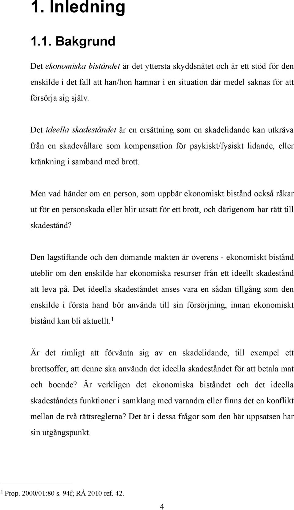 Men vad händer om en person, som uppbär ekonomiskt bistånd också råkar ut för en personskada eller blir utsatt för ett brott, och därigenom har rätt till skadestånd?