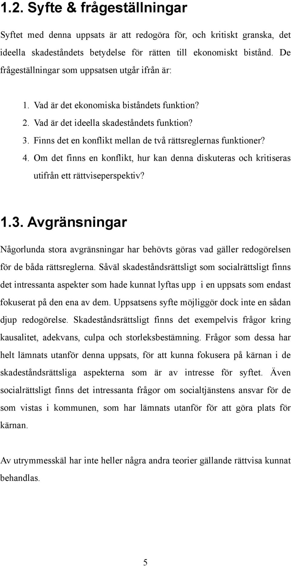 Finns det en konflikt mellan de två rättsreglernas funktioner? 4. Om det finns en konflikt, hur kan denna diskuteras och kritiseras utifrån ett rättviseperspektiv? 1.3.