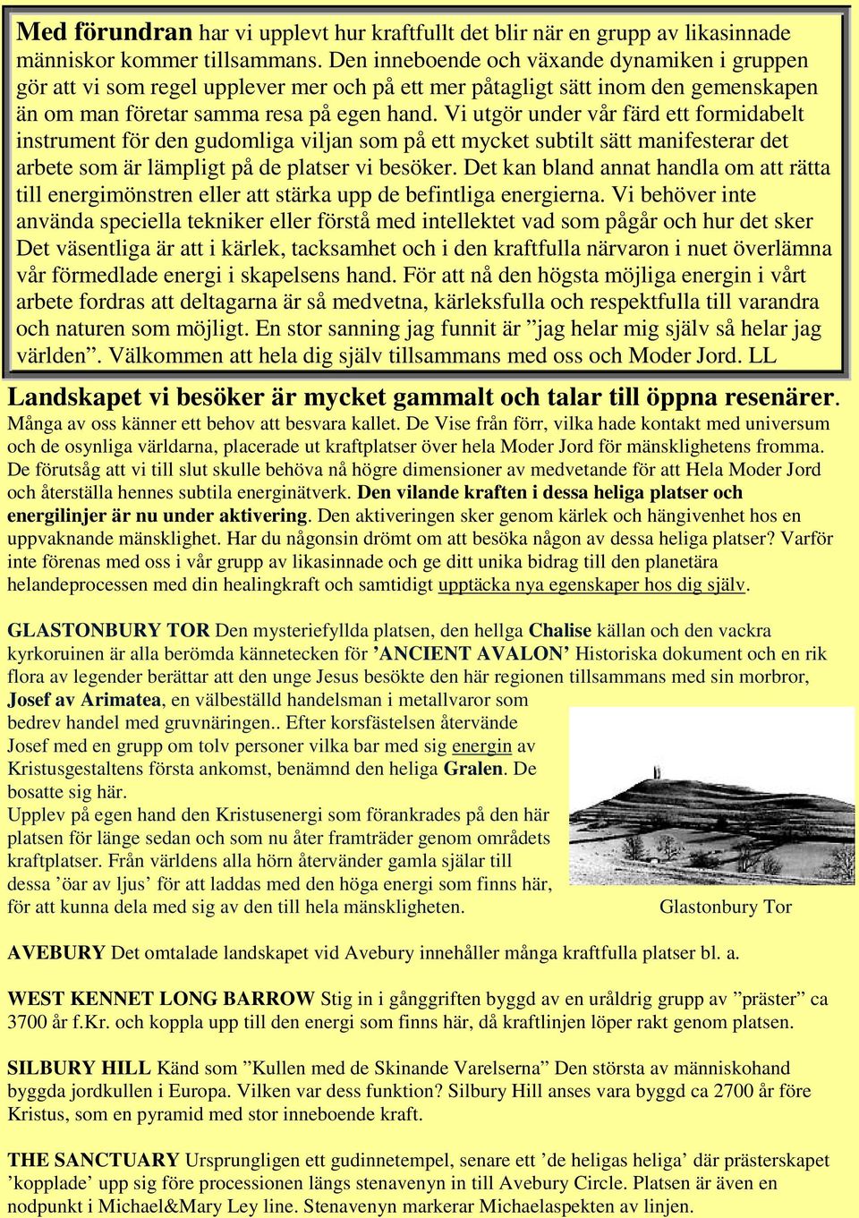 Vi utgör under vår färd ett formidabelt instrument för den gudomliga viljan som på ett mycket subtilt sätt manifesterar det arbete som är lämpligt på de platser vi besöker.