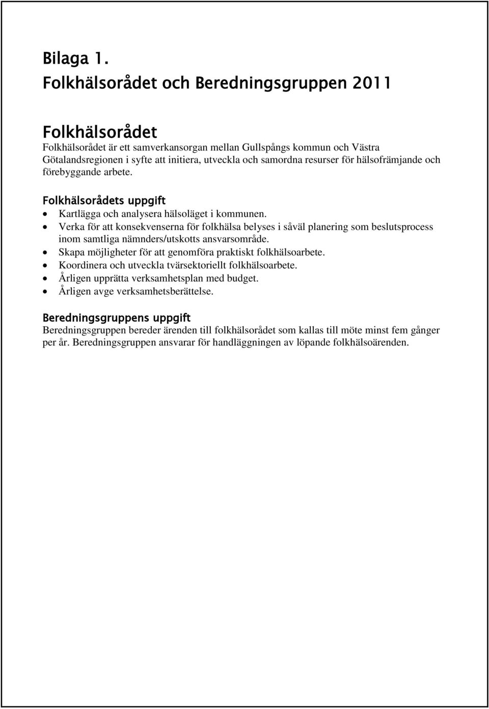 resurser för hälsofrämjande och förebyggande arbete. Folkhälsorådets uppgift Kartlägga och analysera hälsoläget i kommunen.