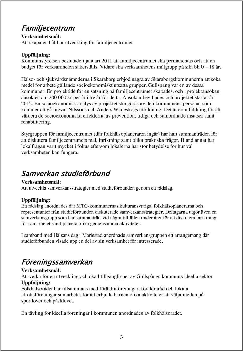 Hälso- och sjukvårdsnämnderna i Skaraborg erbjöd några av Skaraborgskommunerna att söka medel för arbete gällande socioekonomiskt utsatta grupper. Gullspång var en av dessa kommuner.