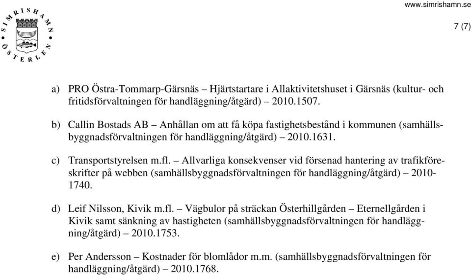 Allvarliga konsekvenser vid försenad hantering av trafikföreskrifter på webben (samhällsbyggnadsförvaltningen för handläggning/åtgärd) 2010-1740. d) Leif Nilsson, Kivik m.fl.