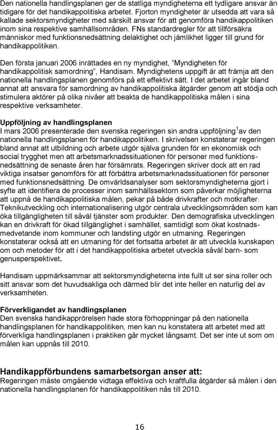 FNs standardregler för att tillförsäkra människor med funktionsnedsättning delaktighet och jämlikhet ligger till grund för handikappolitiken.