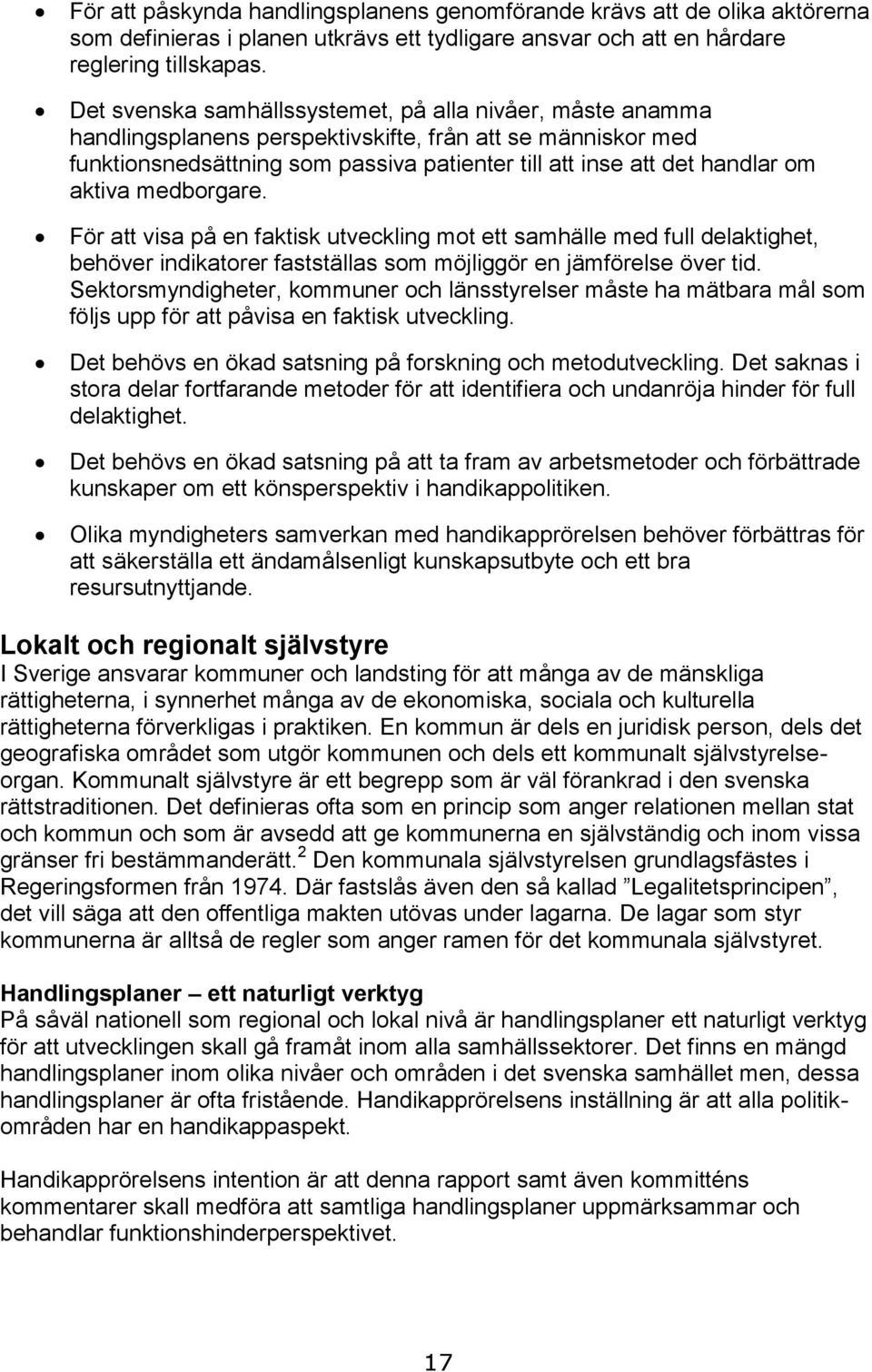 aktiva medborgare. För att visa på en faktisk utveckling mot ett samhälle med full delaktighet, behöver indikatorer fastställas som möjliggör en jämförelse över tid.