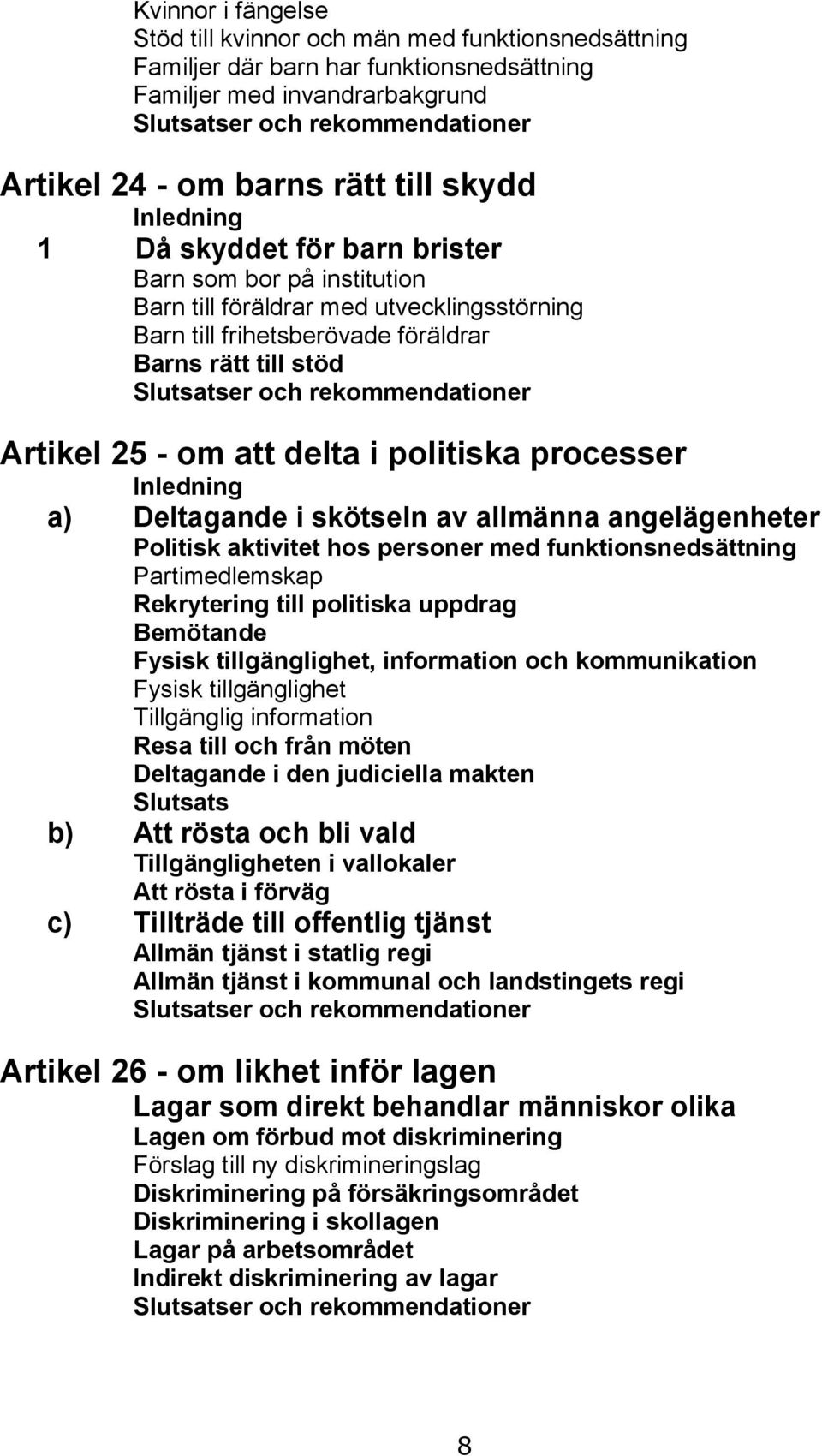 rekommendationer Artikel 25 - om att delta i politiska processer Inledning a) Deltagande i skötseln av allmänna angelägenheter Politisk aktivitet hos personer med funktionsnedsättning Partimedlemskap