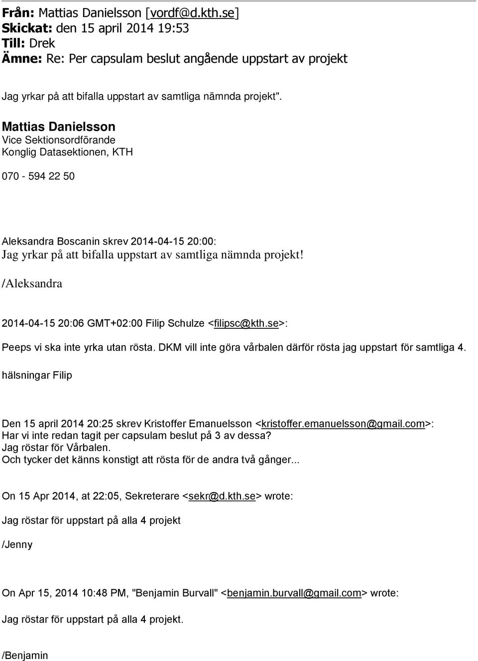 Mattias Danielsson Vice Sektionsordförande Konglig Datasektionen, KTH 070-594 22 50 Aleksandra Boscanin skrev 2014-04-15 20:00: Jag yrkar på att bifalla uppstart av samtliga nämnda projekt!