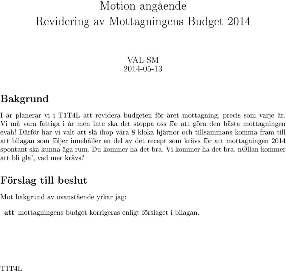 Därför har vi valt att slå ihop våra 8 kloka hjärnor och tillsammans komma fram till att bilagan som följer innehåller en del av det recept som krävs för att mottagningen