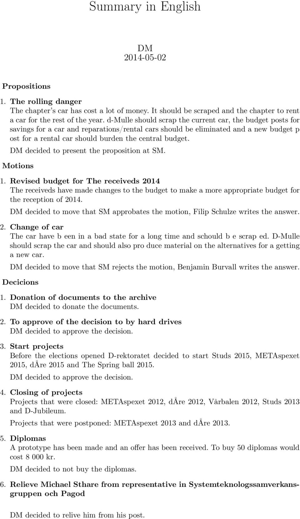 DM decided to present the proposition at SM. Motions 1. Revised budget for The receiveds 2014 The receiveds have made changes to the budget to make a more appropriate budget for the reception of 2014.