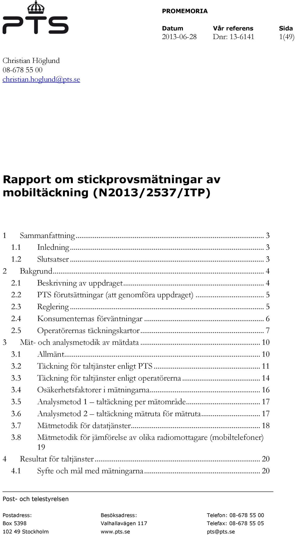 .. 5 2.3 Reglering... 5 2.4 Konsumenternas förväntningar... 6 2.5 Operatörernas täckningskartor... 7 3 Mät- och analysmetodik av mätdata... 10 3.1 Allmänt... 10 3.2 Täckning för taltjänster enligt PTS.