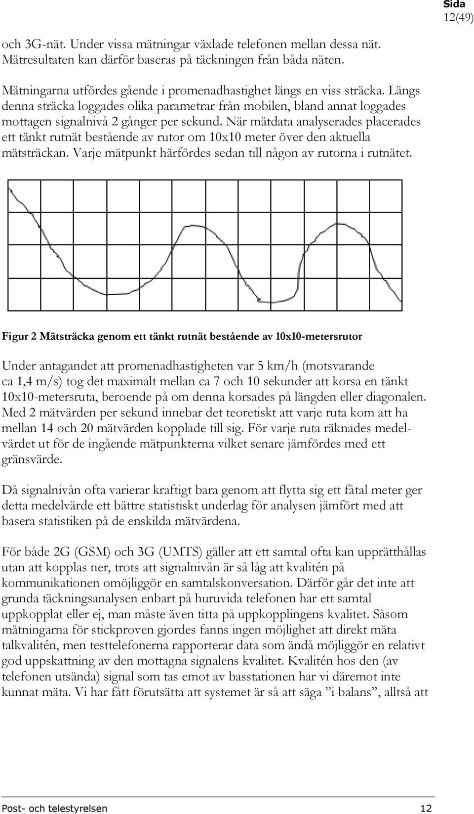 När mätdata analyserades placerades ett tänkt rutnät bestående av rutor om 10x10 meter över den aktuella mätsträckan. Varje mätpunkt härfördes sedan till någon av rutorna i rutnätet.