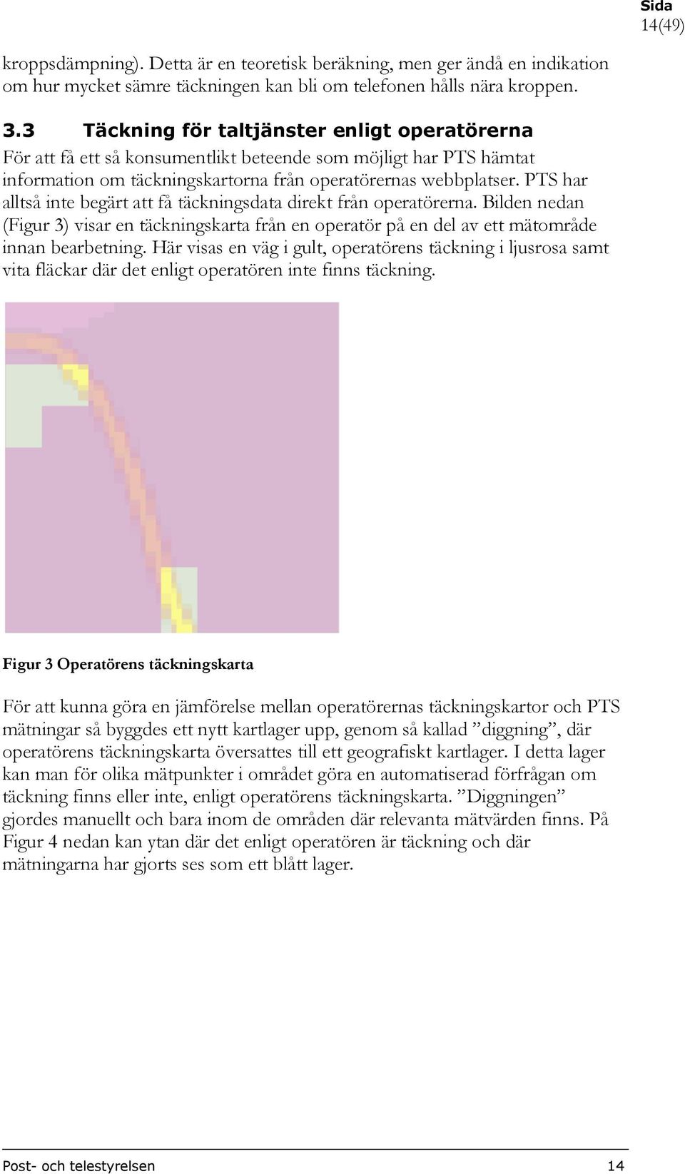 PTS har alltså inte begärt att få täckningsdata direkt från operatörerna. Bilden nedan (Figur 3) visar en täckningskarta från en operatör på en del av ett mätområde innan bearbetning.