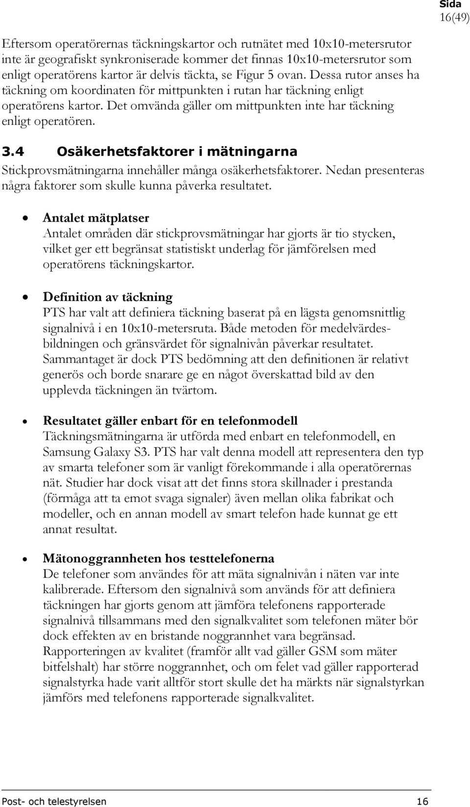 4 Osäkerhetsfaktorer i mätningarna Stickprovsmätningarna innehåller många osäkerhetsfaktorer. Nedan presenteras några faktorer som skulle kunna påverka resultatet.