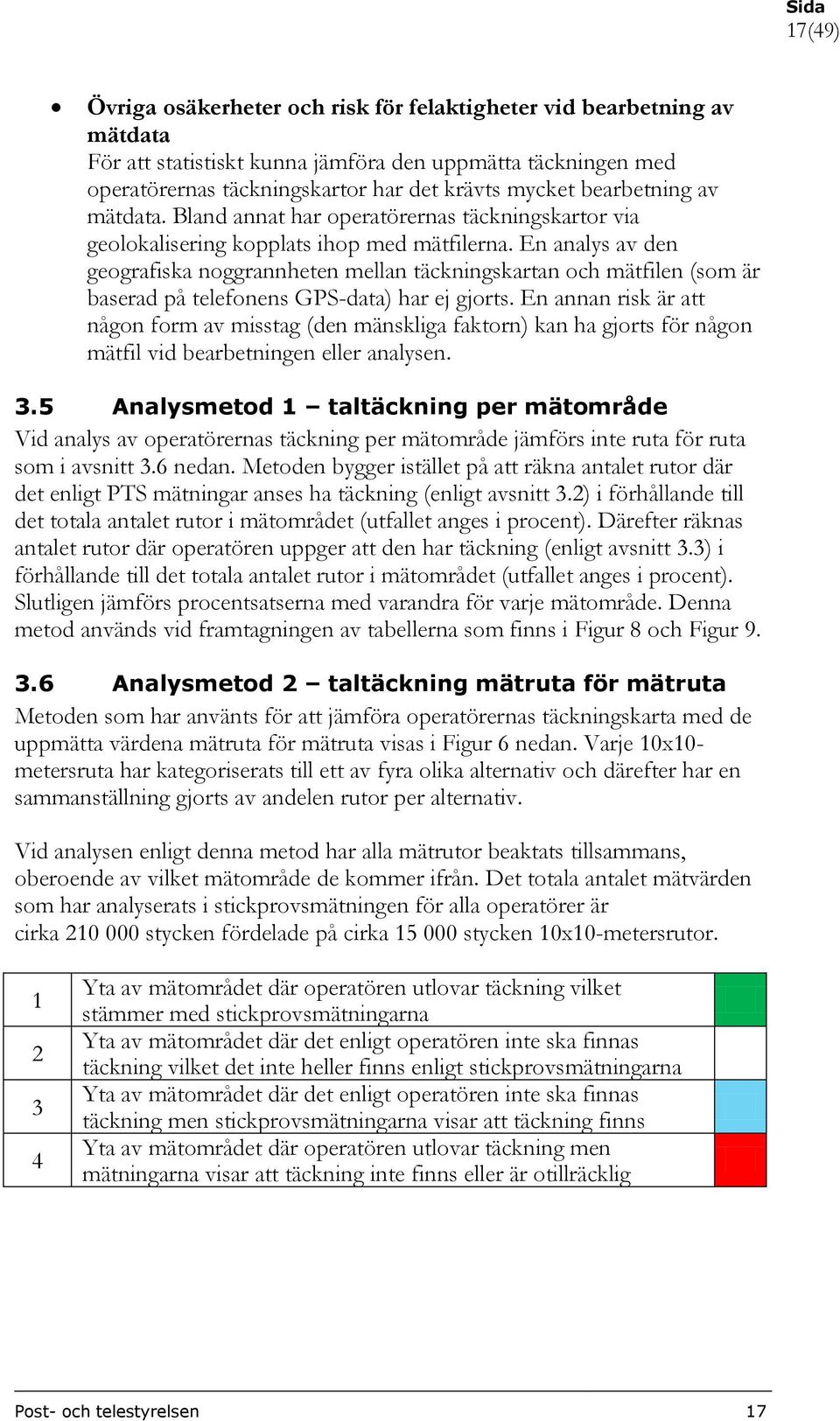 En analys av den geografiska noggrannheten mellan täckningskartan och mätfilen (som är baserad på telefonens GPS-data) har ej gjorts.