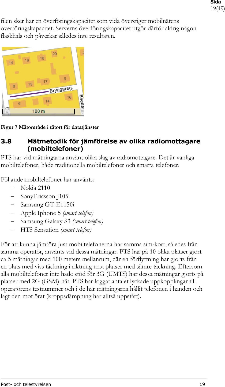 8 Mätmetodik för jämförelse av olika radiomottagare (mobiltelefoner) PTS har vid mätningarna använt olika slag av radiomottagare.