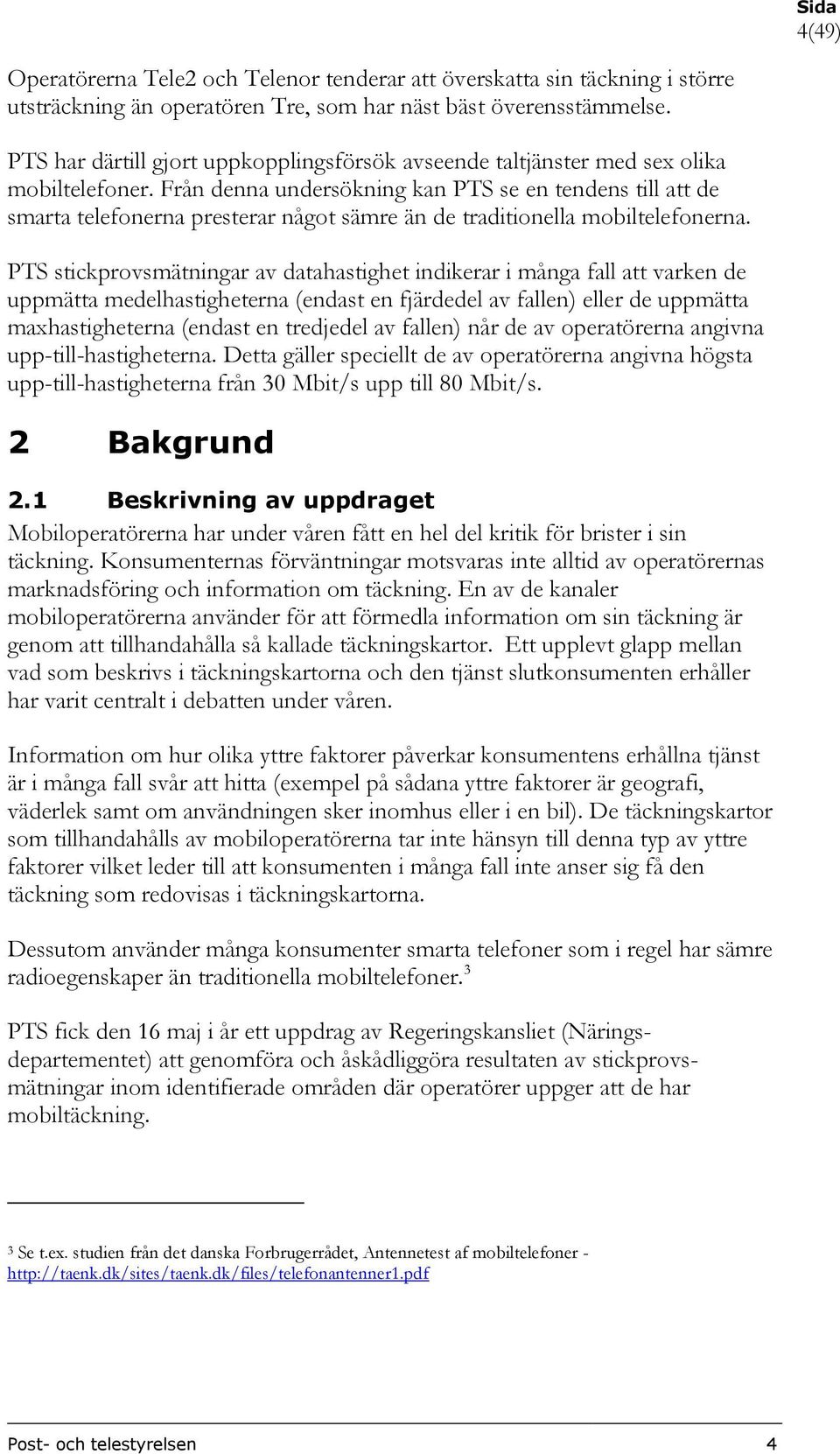 Från denna undersökning kan PTS se en tendens till att de smarta telefonerna presterar något sämre än de traditionella mobiltelefonerna.