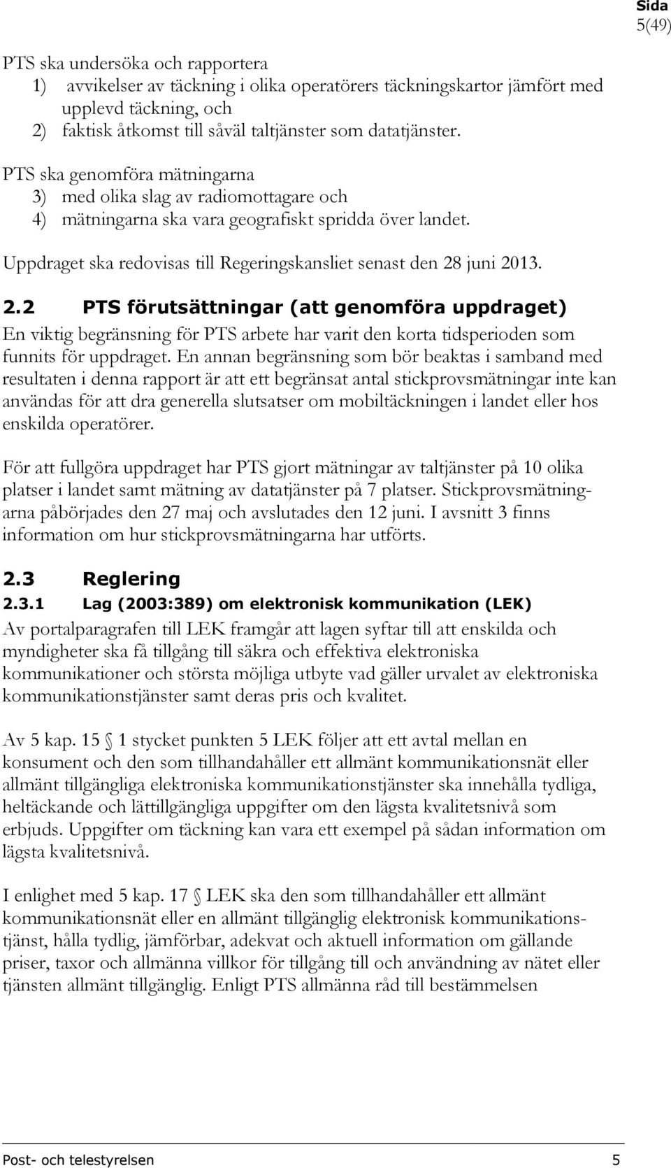 2.2 PTS förutsättningar (att genomföra uppdraget) En viktig begränsning för PTS arbete har varit den korta tidsperioden som funnits för uppdraget.