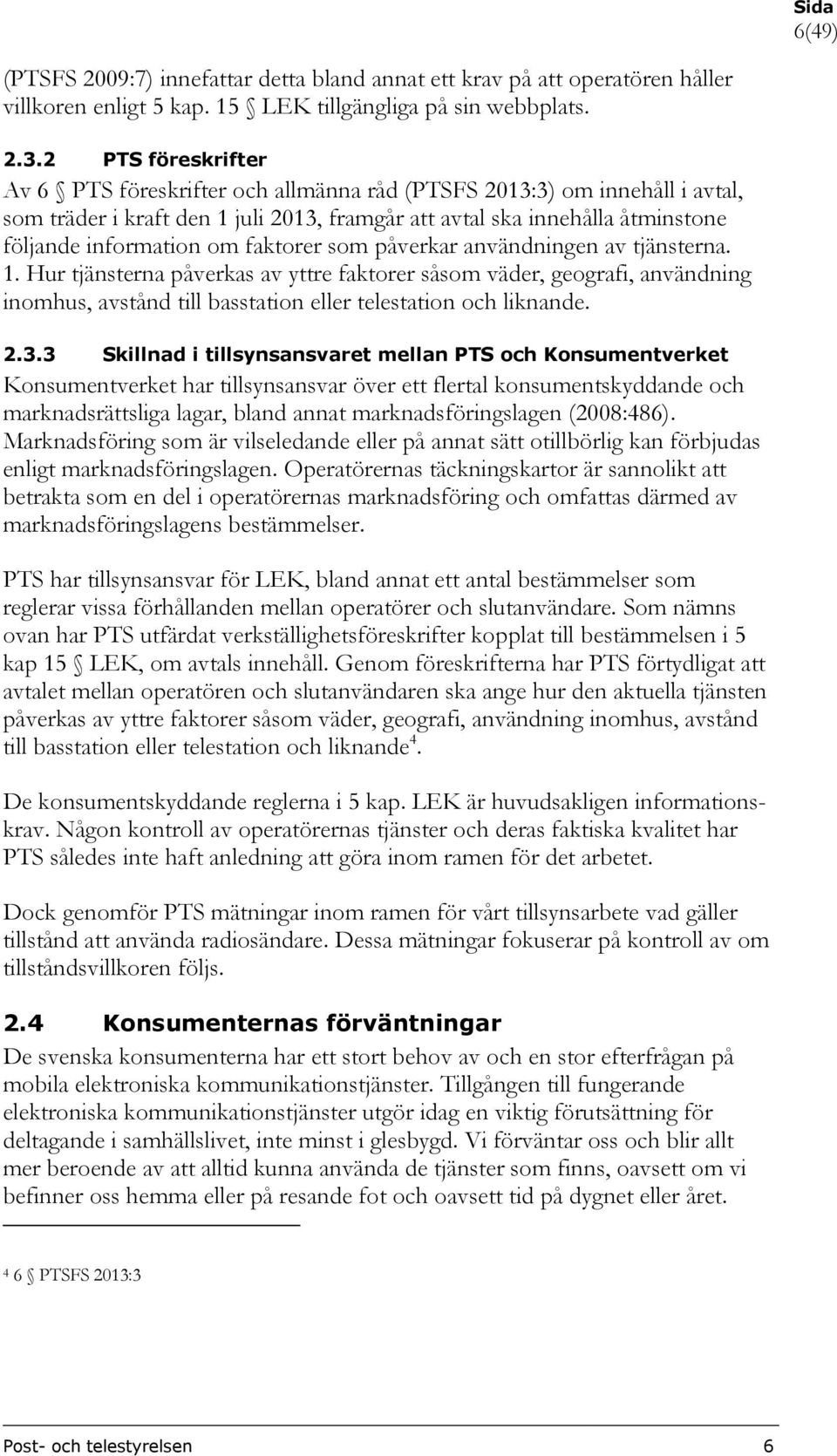 faktorer som påverkar användningen av tjänsterna. 1. Hur tjänsterna påverkas av yttre faktorer såsom väder, geografi, användning inomhus, avstånd till basstation eller telestation och liknande. 2.3.