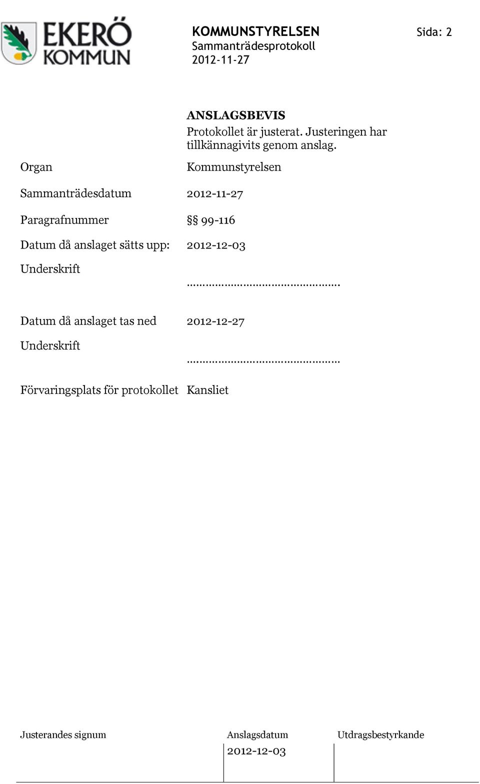 Organ Sammanträdesdatum Paragrafnummer Kommunstyrelsen 99-116 Datum då