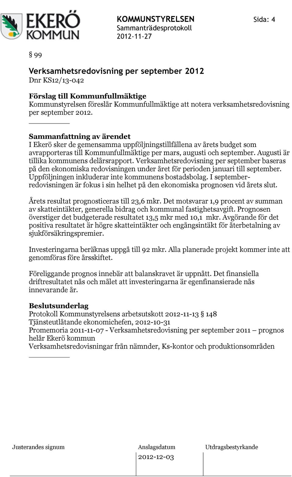 Verksamhetsredovisning per september baseras på den ekonomiska redovisningen under året för perioden januari till september. Uppföljningen inkluderar inte kommunens bostadsbolag.