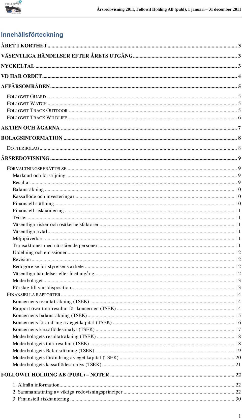 .. 10 Kassaflöde och investeringar... 10 Finansiell ställning... 10 Finansiell riskhantering... 11 Tvister... 11 Väsentliga risker och osäkerhetsfaktorer... 11 Väsentliga avtal... 11 Miljöpåverkan.