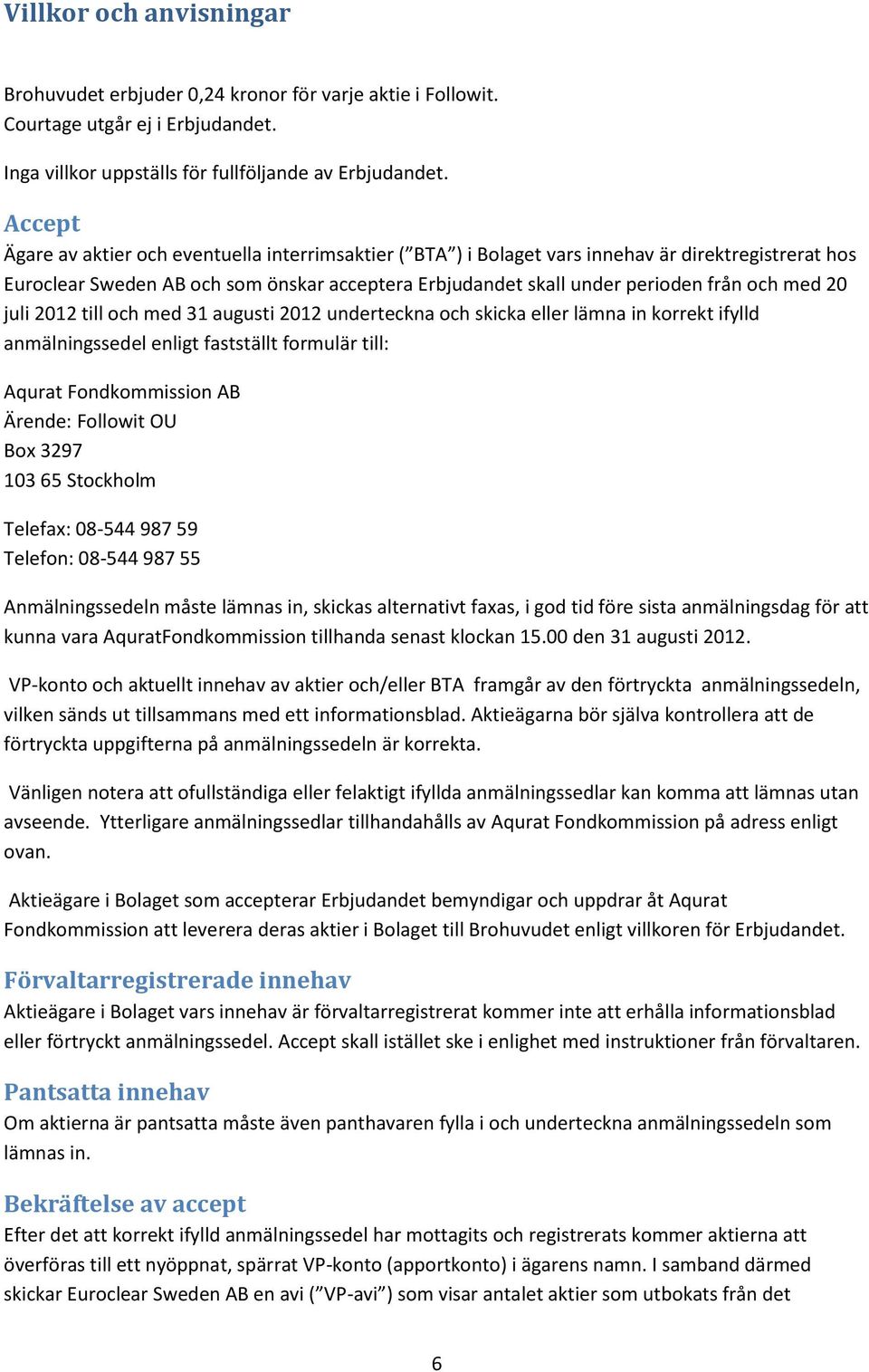 med 20 juli 2012 till och med 31 augusti 2012 underteckna och skicka eller lämna in korrekt ifylld anmälningssedel enligt fastställt formulär till: Aqurat Fondkommission AB Ärende: Followit OU Box