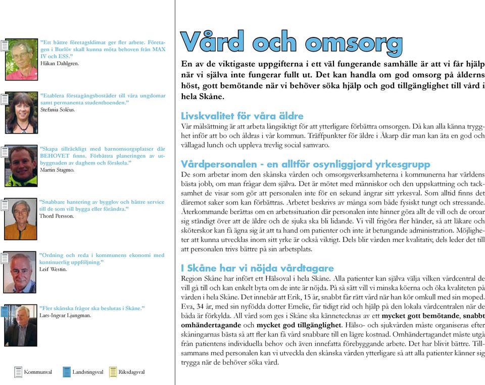 Förbättra planeringen av utbyggnaden av daghem och förskola. Martin Stagmo. Snabbare hantering av bygglov och bättre service till de som vill bygga eller förändra. Thord Persson.