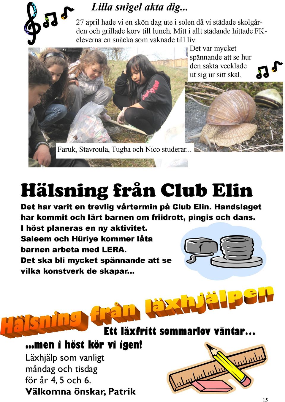 Faruk, Stavroula, Tugba och Nico studerar... Hälsning från Club Elin Det har varit en trevlig vårtermin på Club Elin. Handslaget har kommit och lärt barnen om friidrott, pingis och dans.