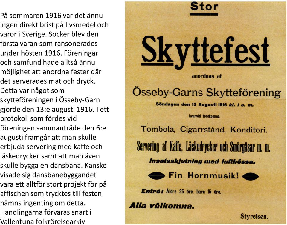 Detta var något som skytteföreningen i Össeby-Garn gjorde den 13:e augusti 1916.