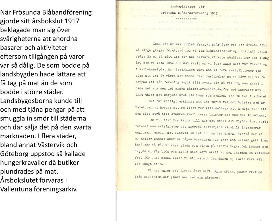 Landsbygdsborna kunde till och med tjäna pengar på att smuggla in smör till städerna och där sälja det på den svarta marknaden.