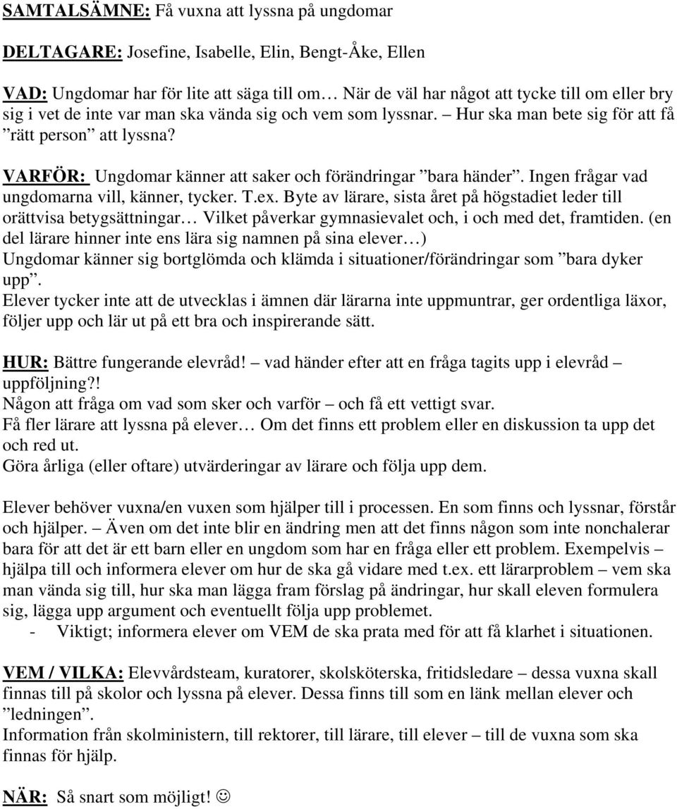 Ingen frågar vad ungdomarna vill, känner, tycker. T.ex. Byte av lärare, sista året på högstadiet leder till orättvisa betygsättningar Vilket påverkar gymnasievalet och, i och med det, framtiden.