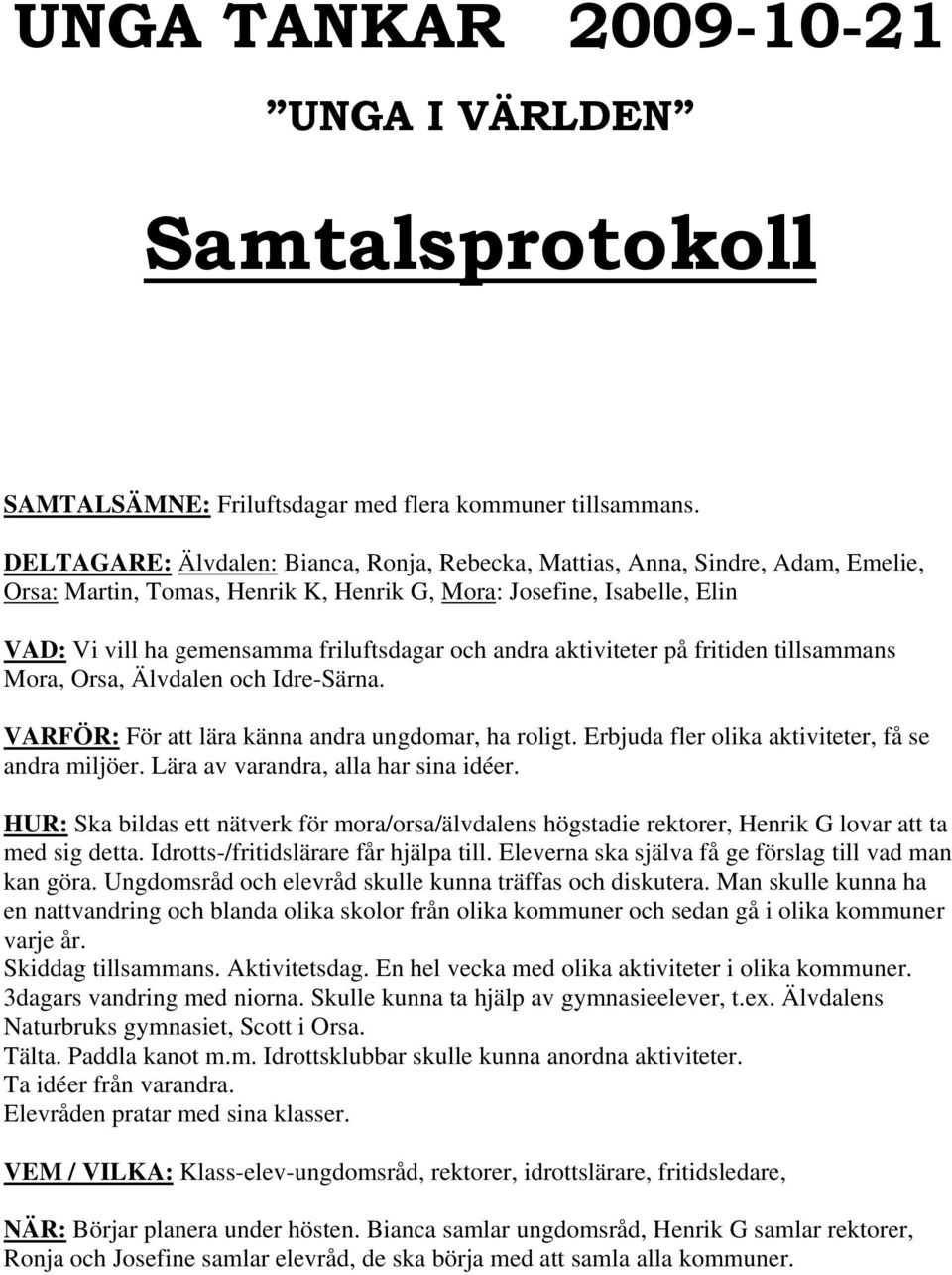 andra aktiviteter på fritiden tillsammans Mora, Orsa, Älvdalen och Idre-Särna. VARFÖR: För att lära känna andra ungdomar, ha roligt. Erbjuda fler olika aktiviteter, få se andra miljöer.