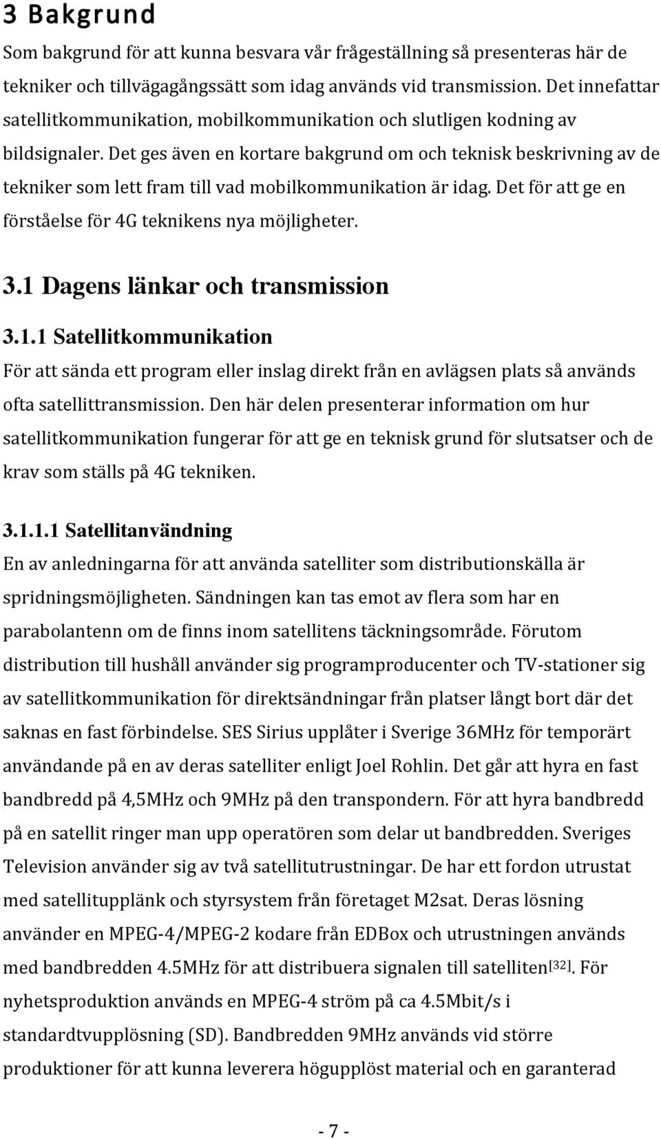 Det ges även en kortare bakgrund om och teknisk beskrivning av de tekniker som lett fram till vad mobilkommunikation är idag. Det för att ge en förståelse för 4G teknikens nya möjligheter. 3.