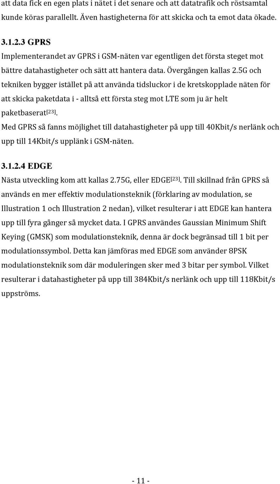 5G och tekniken bygger istället på att använda tidsluckor i de kretskopplade näten för att skicka paketdata i - alltså ett första steg mot LTE som ju är helt paketbaserat [23].