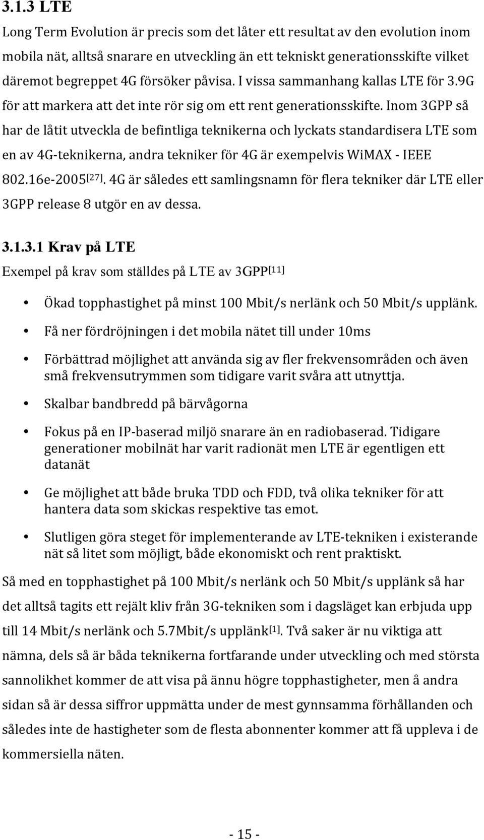 Inom 3GPP så har de låtit utveckla de befintliga teknikerna och lyckats standardisera LTE som en av 4G- teknikerna, andra tekniker för 4G är exempelvis WiMAX - IEEE 802.16e- 2005 [27].