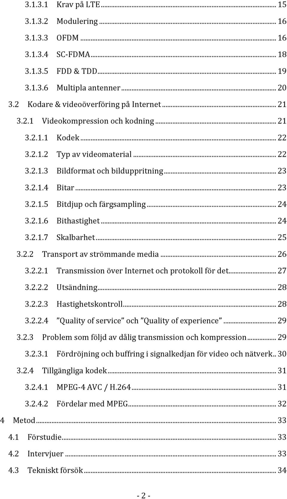 .. 25 3.2.2 Transport av strömmande media... 26 3.2.2.1 Transmission över Internet och protokoll för det... 27 3.2.2.2 Utsändning... 28 3.2.2.3 Hastighetskontroll... 28 3.2.2.4 Quality of service och Quality of experience.