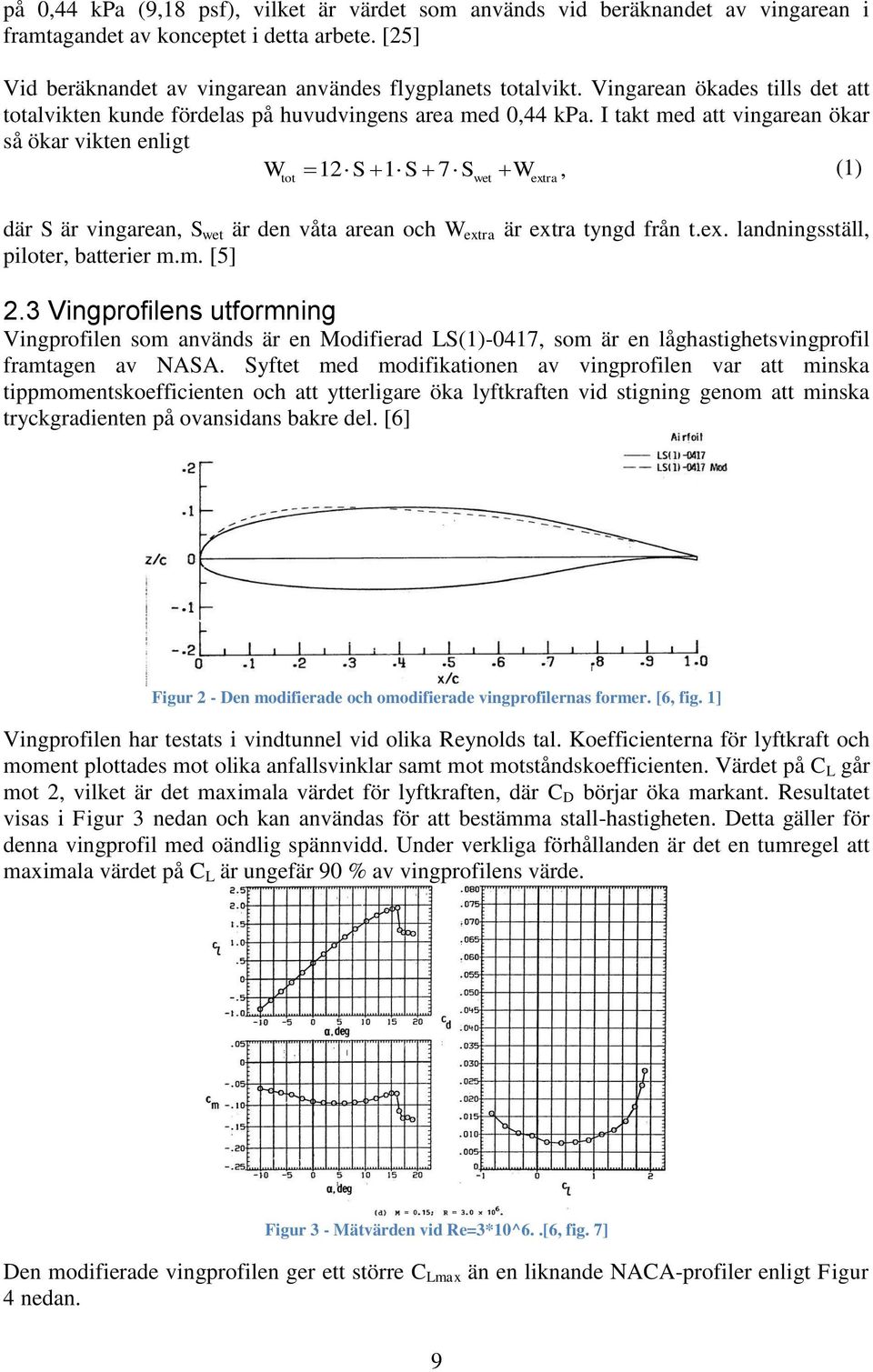 I takt med att vingarean ökar så ökar vikten enligt W 12 S 1S 7 S W, (1) tot wet extra där S är vingarean, S wet är den våta arean och W extra är extra tyngd från t.ex. landningsställ, piloter, batterier m.