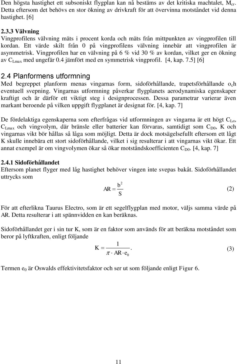 Ett värde skilt från 0 på vingprofilens välvning innebär att vingprofilen är asymmetrisk. Vingprofilen har en välvning på 6 % vid 30 % av kordan, vilket ger en ökning av C Lmax med ungefär 0.