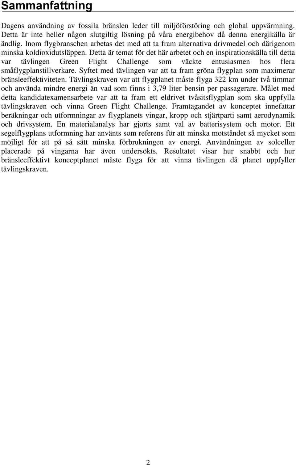 Inom flygbranschen arbetas det med att ta fram alternativa drivmedel och därigenom minska koldioxidutsläppen.