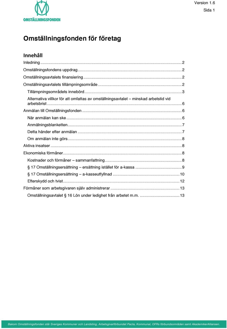 .. 6 Anmälningsblanketten... 7 Detta händer efter anmälan... 7 Om anmälan inte görs... 8 Aktiva insatser... 8 Ekonomiska förmåner... 8 Kostnader och förmåner sammanfattning.