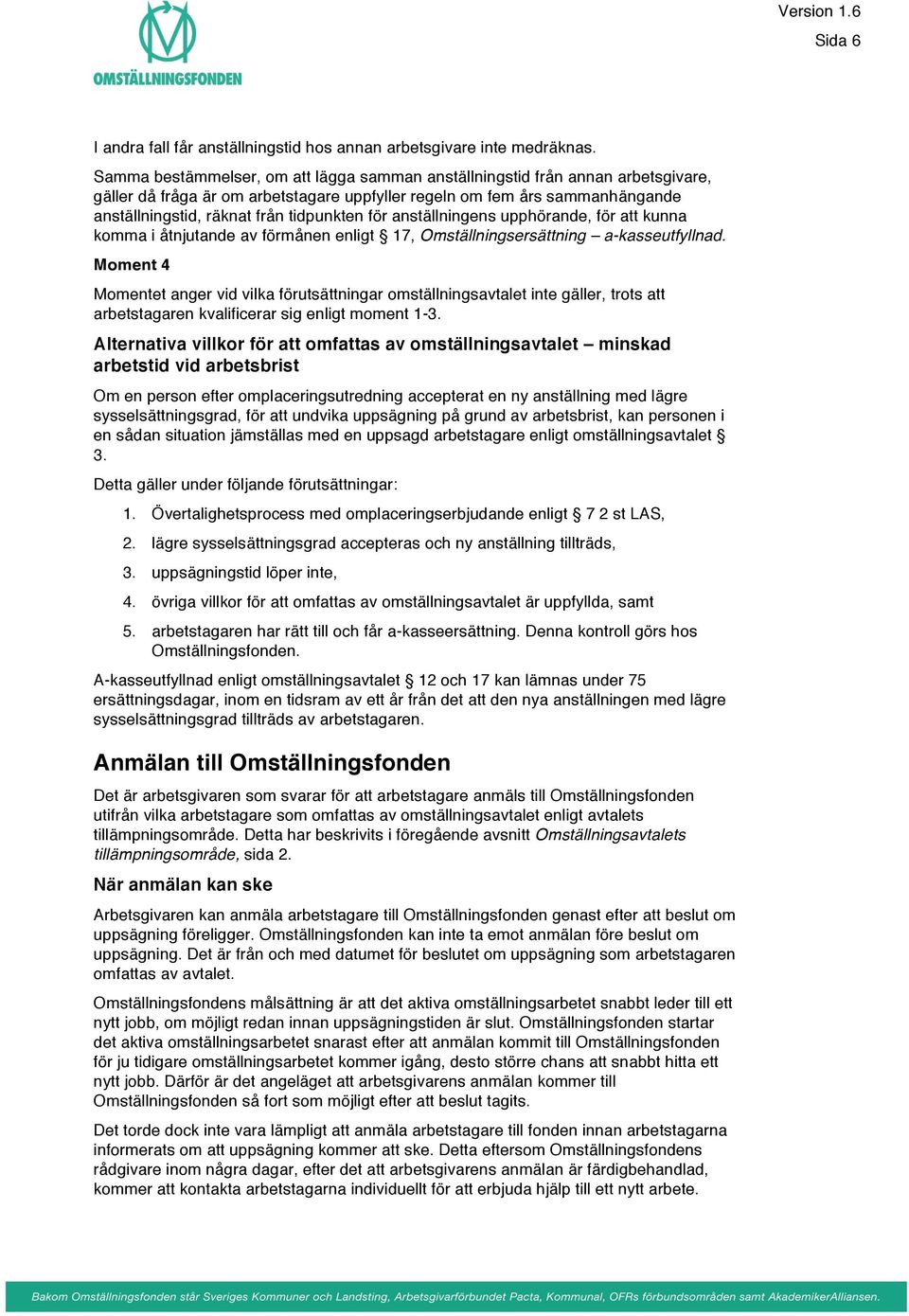 för anställningens upphörande, för att kunna komma i åtnjutande av förmånen enligt 17, Omställningsersättning a-kasseutfyllnad.